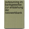 Outsourcing Im Bankgewerbe: Zur Entstehung Der Netzwerkbank door Johannes Hosl