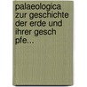 Palaeologica Zur Geschichte Der Erde Und Ihrer Gesch Pfe... door Hermann Von Meyer