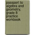 Passport to Algebra and Geometry, Grade 8 Practice Workbook