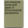 PRE-INDUSTRIAL KOREA AND JAPAN IN ENVIRONMENTAL PERSPECTIVE by C. Totman