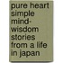 Pure Heart Simple Mind- Wisdom Stories From A Life In Japan