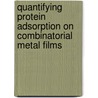Quantifying Protein Adsorption On Combinatorial Metal Films door Trevor Byrne