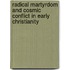 Radical Martyrdom And Cosmic Conflict In Early Christianity