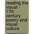 Reading The Visual - 17Th Century Poetry And Visual Culture
