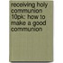 Receiving Holy Communion 10Pk: How To Make A Good Communion