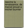 Reecrire La Renaissance, De Marcel Proust A Michel Tournier by Paul J. Smith