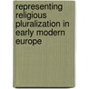 Representing Religious Pluralization In Early Modern Europe door Onbekend