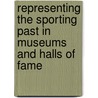 Representing The Sporting Past In Museums And Halls Of Fame door Murray Phillips