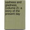 Sadness And Gladness (Volume 2); A Story Of The Present Day by Adela Sidney