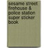 Sesame Street Firehouse & Police Station Super Sticker Book
