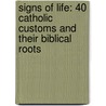 Signs Of Life: 40 Catholic Customs And Their Biblical Roots by Scott Hahn