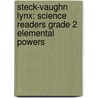 Steck-Vaughn Lynx: Science Readers Grade 2 Elemental Powers by Steck-Vaughn Company
