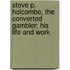 Steve P. Holcombe, The Converted Gambler; His Life And Work