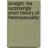 Straight: The Surprisingly Short History Of Heterosexuality door Hanne Blank