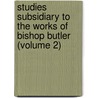 Studies Subsidiary To The Works Of Bishop Butler (Volume 2) by William Ewart Gladstone