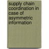 Supply Chain Coordination In Case Of Asymmetric Information by Guido Voigt