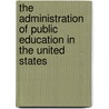 The Administration Of Public Education In The United States by Samuel Train Dutton