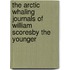 The Arctic Whaling Journals Of William Scoresby The Younger