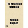 The Australian Colonies; Their Origin And Present Condition by William Hughes