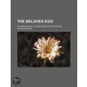 The Beloved Ego; Foundations Of The New Study Of The Psyche door Wilhelm Stekel
