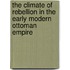 The Climate Of Rebellion In The Early Modern Ottoman Empire