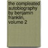 The Compleated Autobiography By Benjamin Franklin, Volume 2
