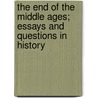 The End Of The Middle Ages; Essays And Questions In History by Agnes Mary Frances Robinson