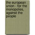 The European Union - For The Monopolies, Against The People