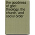 The Goodness Of God: Theology, The Church, And Social Order