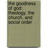 The Goodness Of God: Theology, The Church, And Social Order by D. Stephen Long