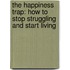 The Happiness Trap: How To Stop Struggling And Start Living