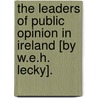The Leaders Of Public Opinion In Ireland [By W.E.H. Lecky]. door William Edward H. Lecky