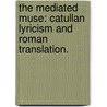 The Mediated Muse: Catullan Lyricism And Roman Translation. by Elizabeth Marie Young