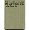 The Memorial, Or, The Life And Writings Of An Only Daughter by Martha Stone Hubbell