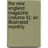 The New England Magazine (Volume 6); An Illustrated Monthly
