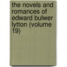 The Novels And Romances Of Edward Bulwer Lytton (Volume 19) by Baron Edward Bulwer Lytton Lytton