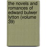The Novels And Romances Of Edward Bulwer Lytton (Volume 39) door Baron Edward Bulwer Lytton Lytton