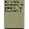 The Persian Adventurer, The Sequel Of 'The Kuzzilbash'. (1) door James Baillie Fraser