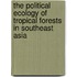 The Political Ecology of Tropical Forests in Southeast Asia