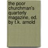 The Poor Churchman's Quarterly Magazine, Ed. By T.K. Arnold