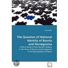 The Question Of National Identity Of Bosnia And Herzegovina door Goran Batic