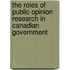 The Roles of Public Opinion Research in Canadian Government