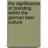 The Significance Of Branding Within The German Beer Culture door Benjamin Marienfeld