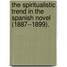 The Spiritualistic Trend In The Spanish Novel (1887--1899). by Maria Jose Ferrari