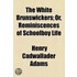 The White Brunswickers; Or, Reminiscences Of Schoolboy Life
