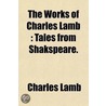 The Works Of Charles Lamb (Volume 6); Tales From Shakspeare door Charles Lamb