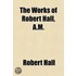 The Works Of Robert Hall, A.M. (Volume 5); Notes Of Sermons