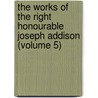 The Works Of The Right Honourable Joseph Addison (Volume 5) door Joseph Addison