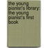 The Young Pianist's Library: The Young Pianist's First Book