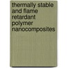 Thermally Stable And Flame Retardant Polymer Nanocomposites door Vikas Mittal